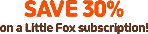 save 30% on a Little Fox subscription!