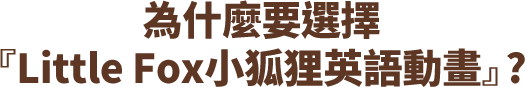 為什麼要選擇『Little Fox小狐狸英語動畫』?